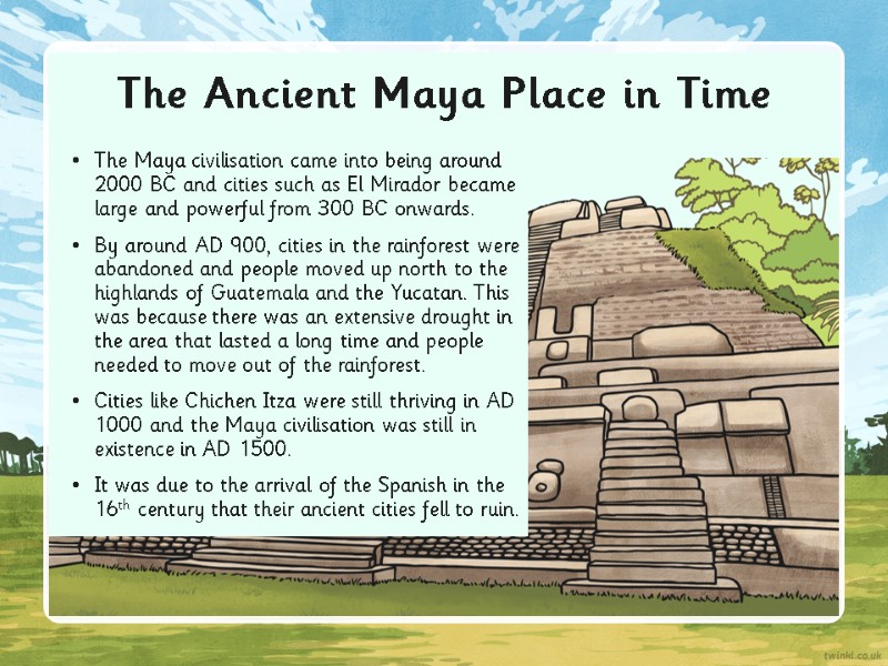 The Ancient Maya Place in Time The Maya civilisation came into being around 2000